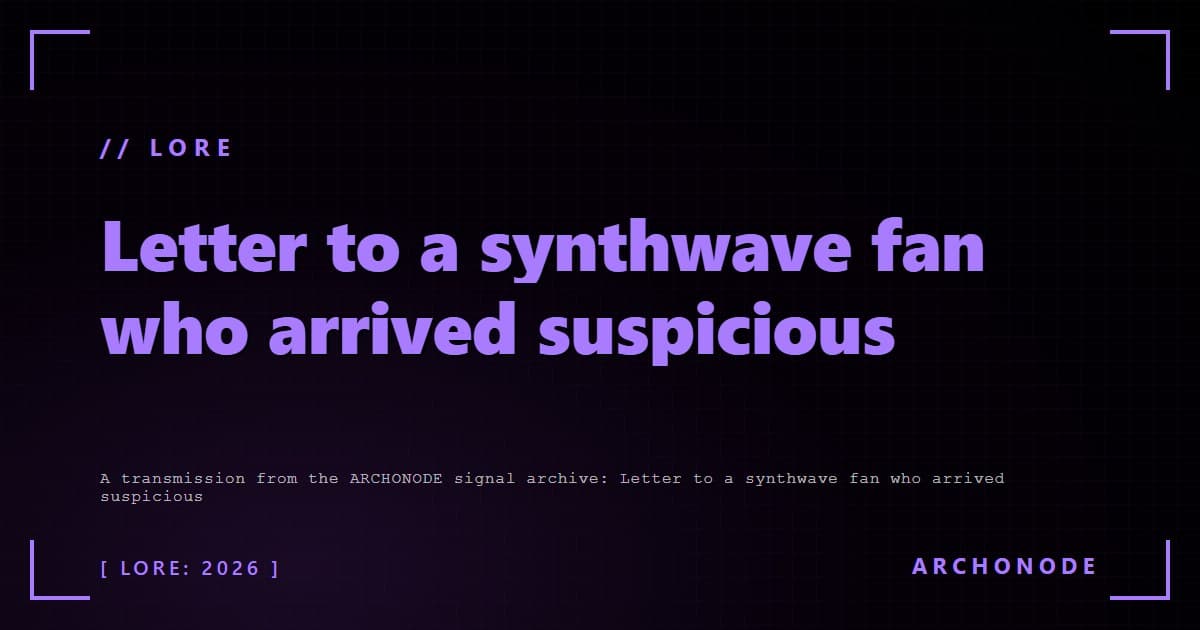 Letter to a synthwave fan who arrived suspicious